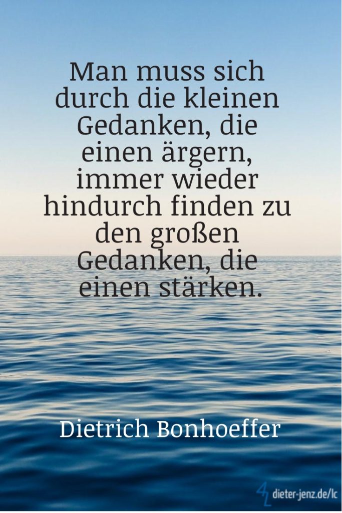Man muss sich durch die kleinen Gedanken, D. Bonhoeffer - Gestaltung: privat