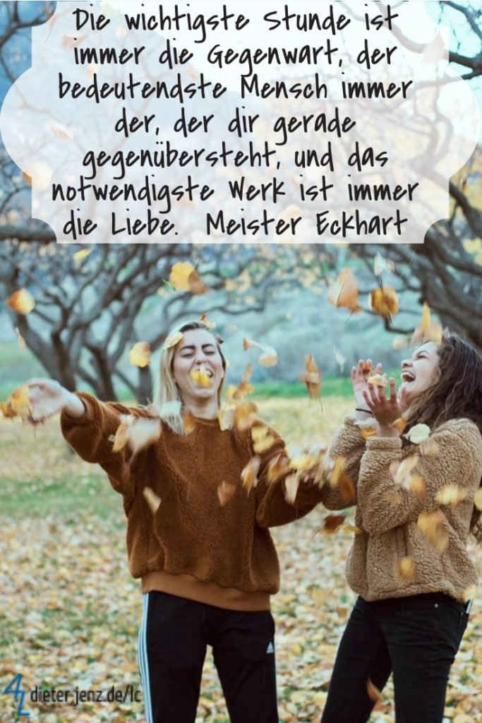 Die wichtigste Stunde ist immer die Gegenwart, der bedeutendste