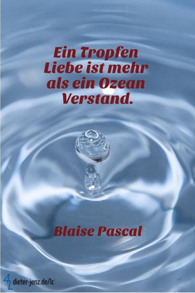 Ein Tropfen Liebe ist mehr, B. Pascal - Gestaltung: privat