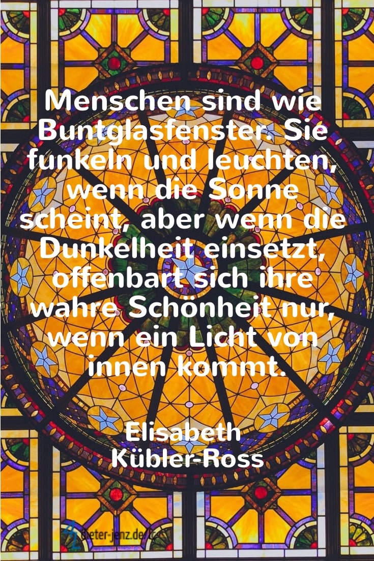 Menschen sind wie Buntglasfenster, E. Kübler-Ross - Gestaltung: privat