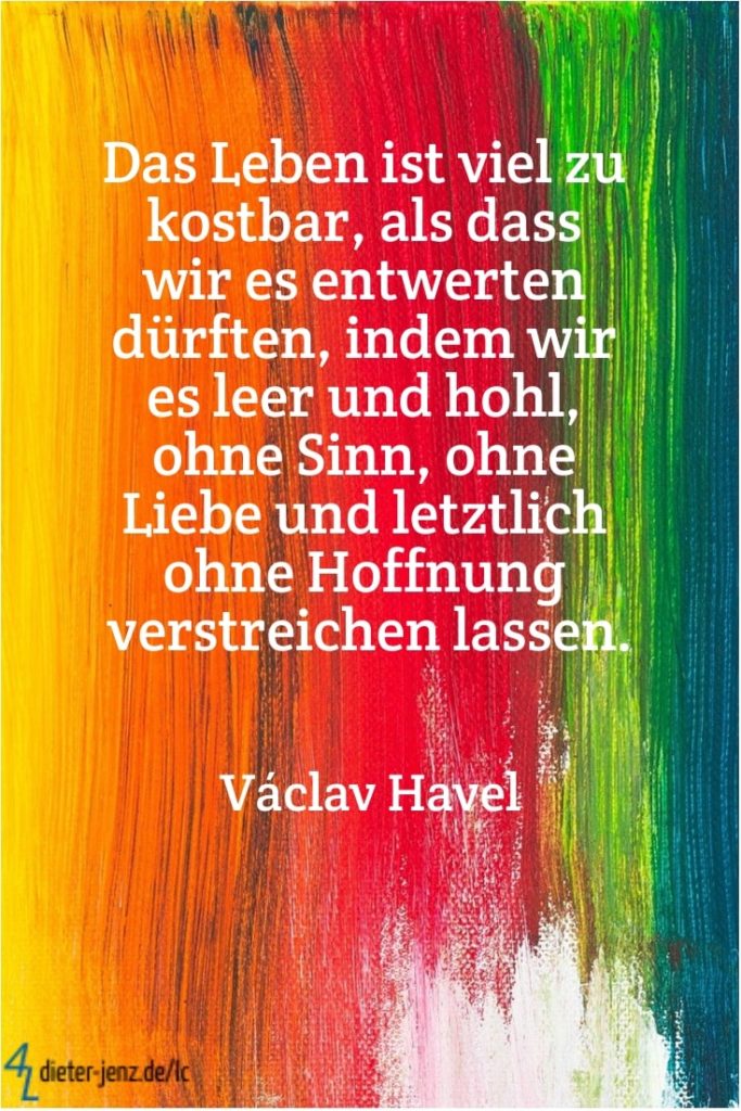 Das Leben ist viel zu kostbar, V. Havel - Gestaltung: privat