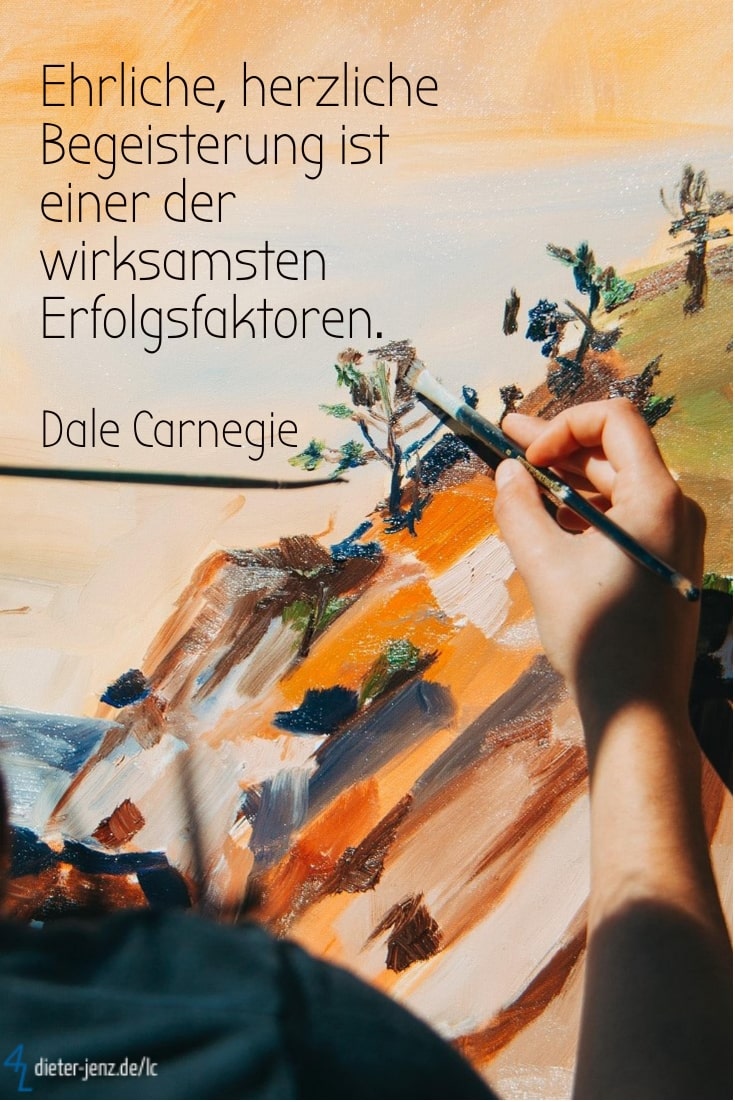 Ehrliche herzliche Begeisterung, D. Carnegie - Gestaltung: privat