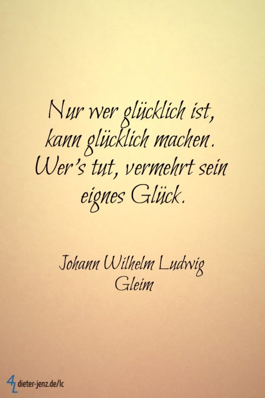 Nur wer glücklich ist, kann glücklich machen. Wer's tut, vermehrt