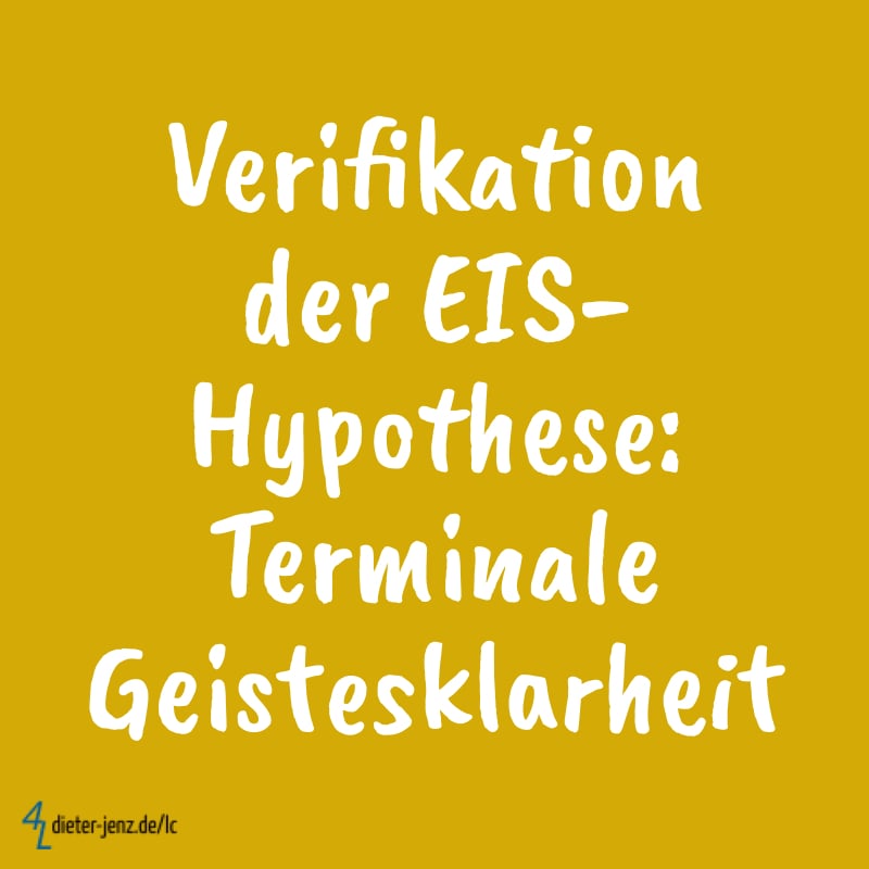 Verifikation der EIS-Hypothese: Terminale Geistesklarheit - Gestaltung: privat