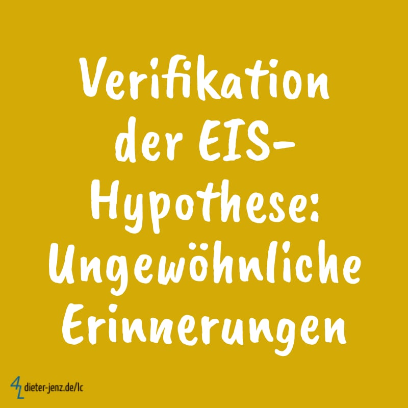 Verifikation frt EIS-Hypothese: Ungewöhnliche Erinnerungen - Gestaltung: privat